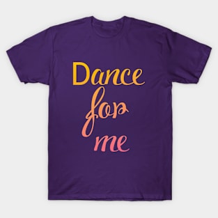 Dance for me T-Shirt